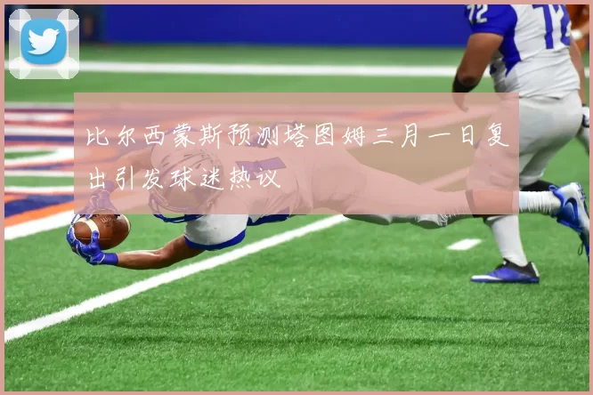 比尔西蒙斯预测塔图姆三月一日复出引发球迷热议