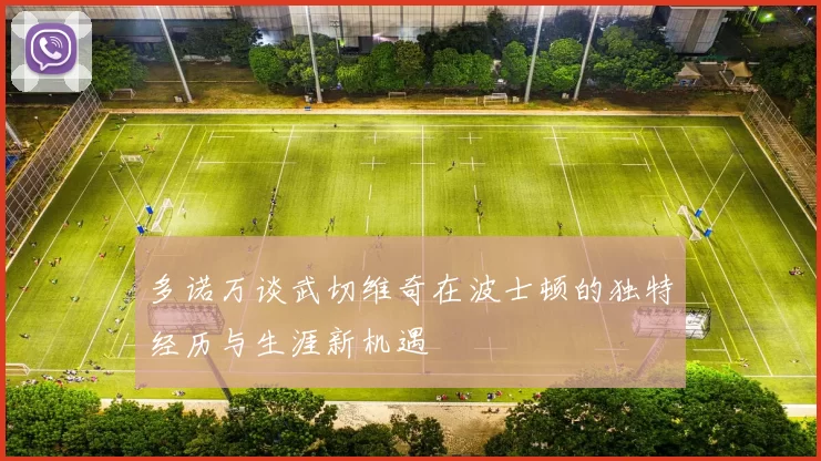 多诺万谈武切维奇在波士顿的独特经历与生涯新机遇